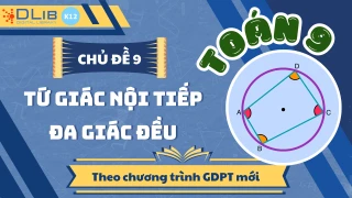 Toán 9 - Chủ Đề 9: Tứ Giác Nội Tiếp. Đa Giác Đều
