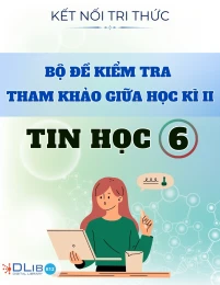 Bộ Đề Kiểm Tra Tham Khảo Giữa Học Kì II - Tin Học 6 - Kết Nối Tri Thức