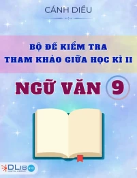 Bộ Đề Kiểm Tra Tham Khảo Giữa Học Kì II - Ngữ Văn 9 - Cánh Diều