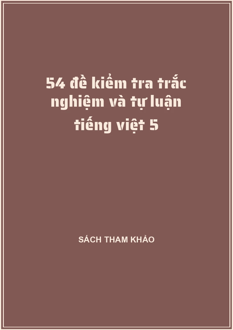 54 đề kiểm tra trắc nghiệm và tự luận tiếng việt 5