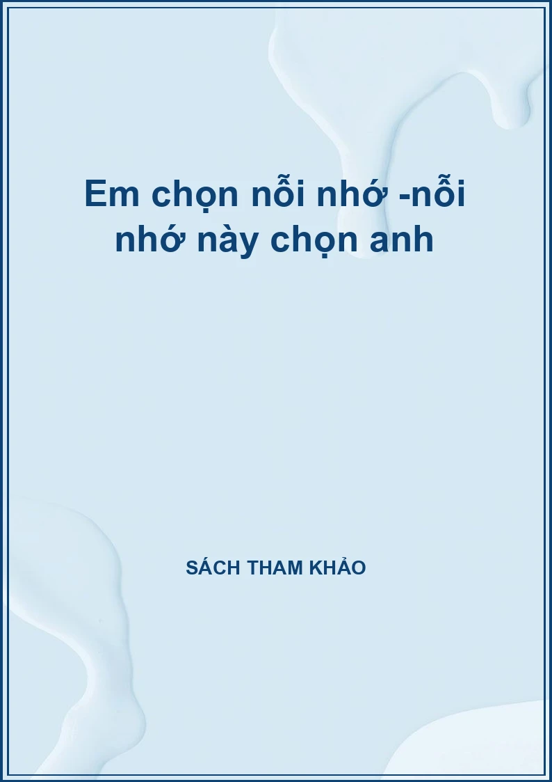 Em chọn nỗi nhớ -nỗi nhớ này chọn anh