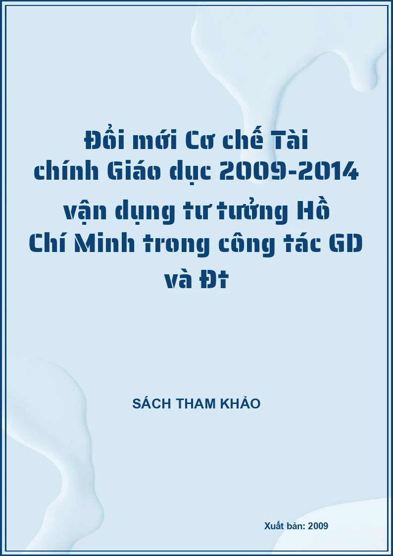 Đổi mới Cơ chế Tài chính Giáo dục 2009-2014 vận dụng tư tưởng Hồ Chí Minh trong công tác GD và Đt