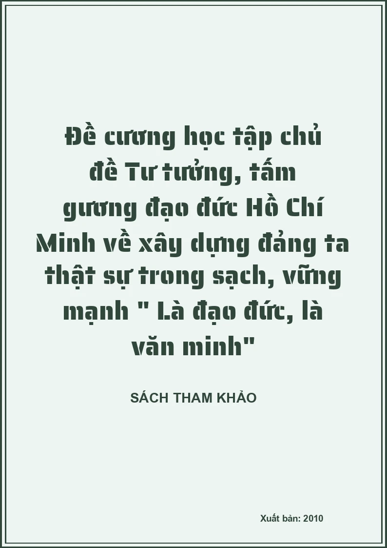 Đề cương học tập chủ đề Tư tưởng, tấm gương đạo đức Hồ Chí Minh về xây dựng đảng ta thật sự trong sạch, vững mạnh " Là đạo đức, là văn minh"