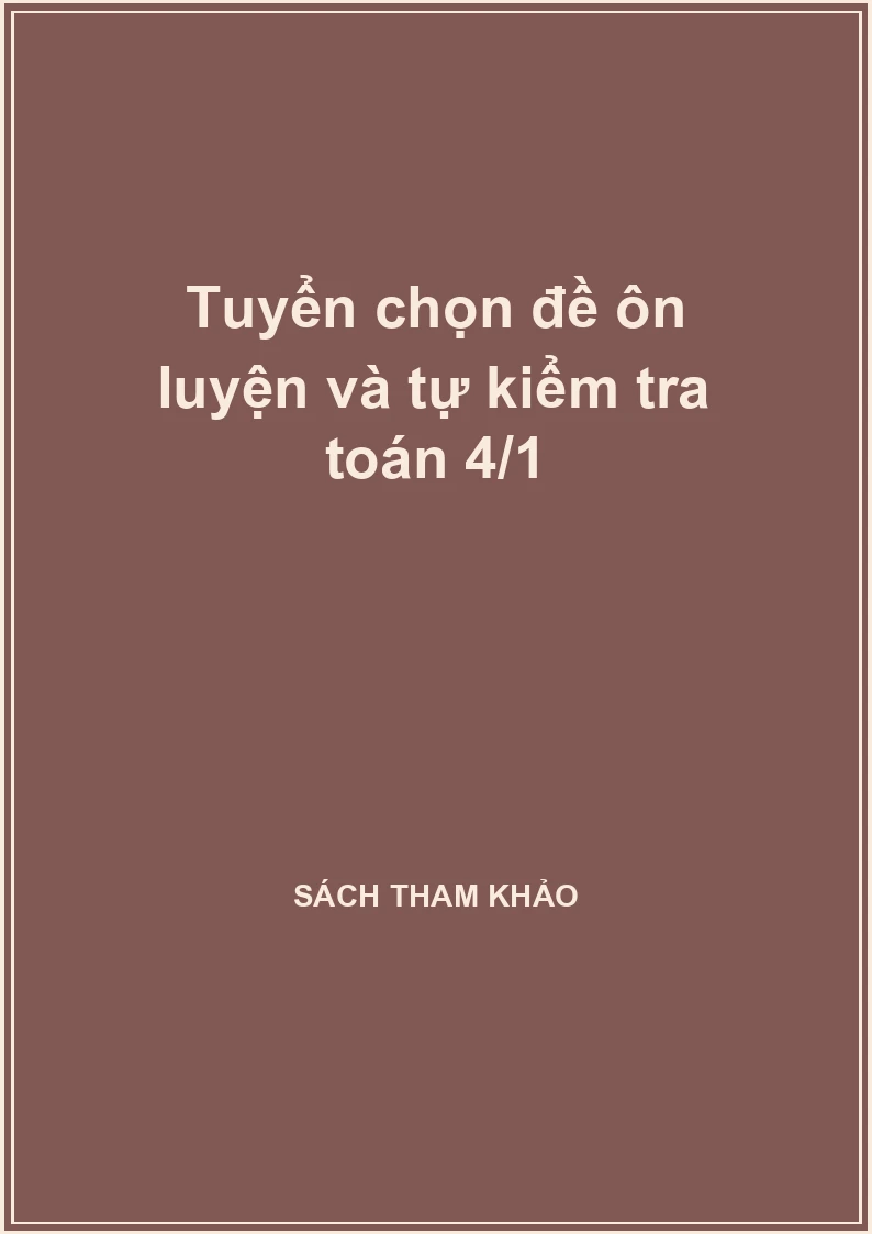 Tuyển chọn đề ôn luyện và tự kiểm tra toán 4/1