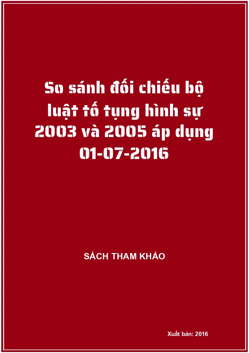 So sánh đối chiếu bộ luật tố tụng hình sự 2003 và 2005 áp dụng 01-07-2016