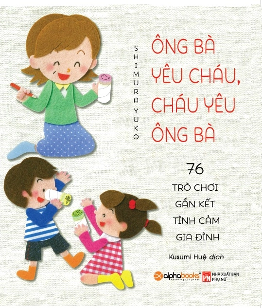 Ông bà yêu cháu, cháu yêu ông bà - 76 trò chơi gắn kết tình cảm gia đình