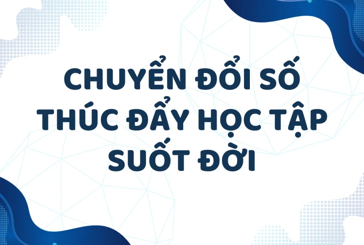 Chuyển đổi số thúc đẩy học tập suốt đời