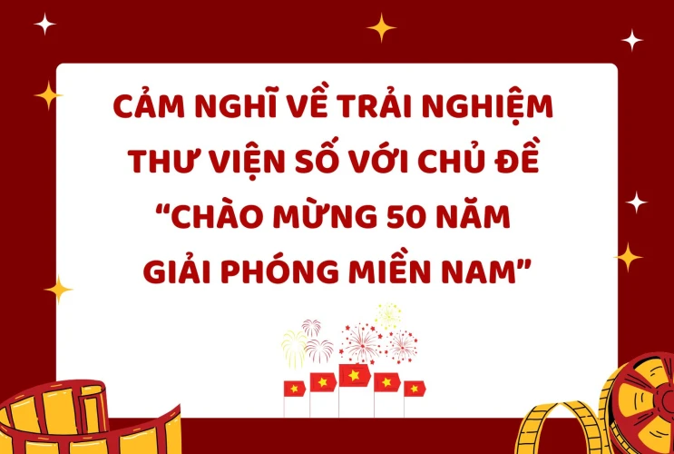 Cảm nghĩ về trải nghiệm Thư viện số với chủ đề “Chào mừng 50 năm Giải phóng miền Nam” của học sinh trường TH Thanh Phú A