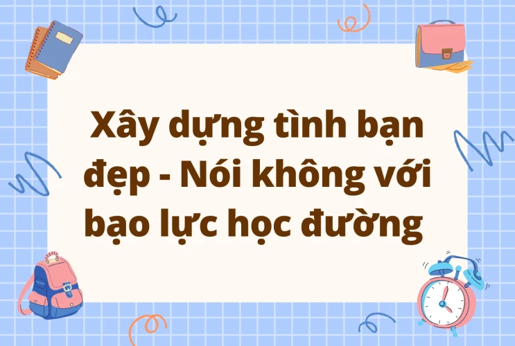 Xây dựng tình bạn đẹp - Nói không với bạo lực học đường