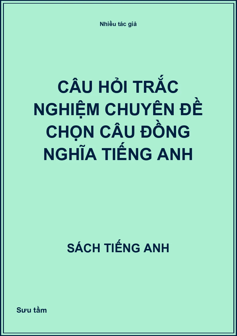 Câu hỏi trắc nghiệm chuyên đề chọn câu đồng nghĩa Tiếng Anh