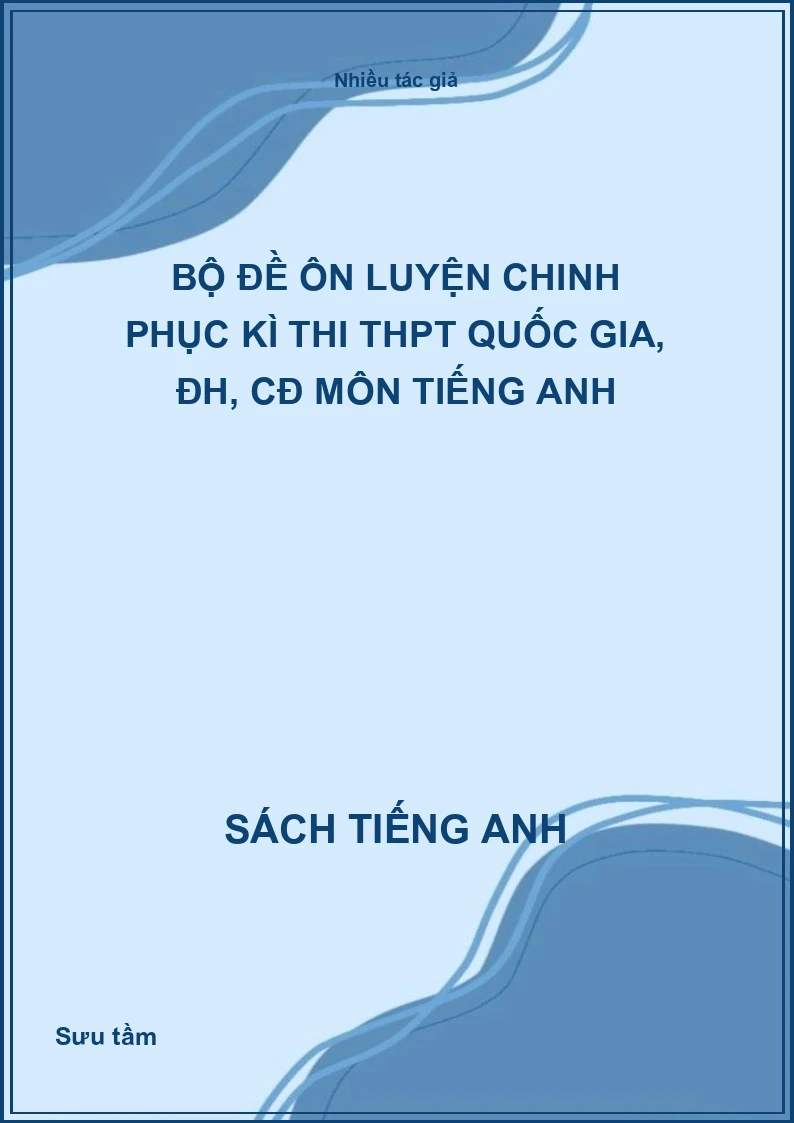 Bộ đề ôn luyện chinh phục kì thi THPT Quốc gia, ĐH, CĐ môn Tiếng Anh