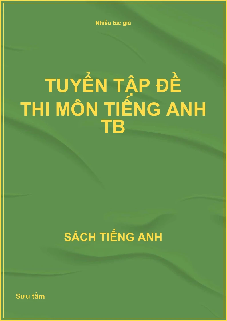 Tuyển tập đề thi môn Tiếng Anh TB