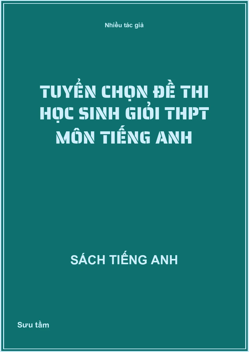 Tuyển chọn đề thi học sinh giỏi THPT môn Tiếng Anh