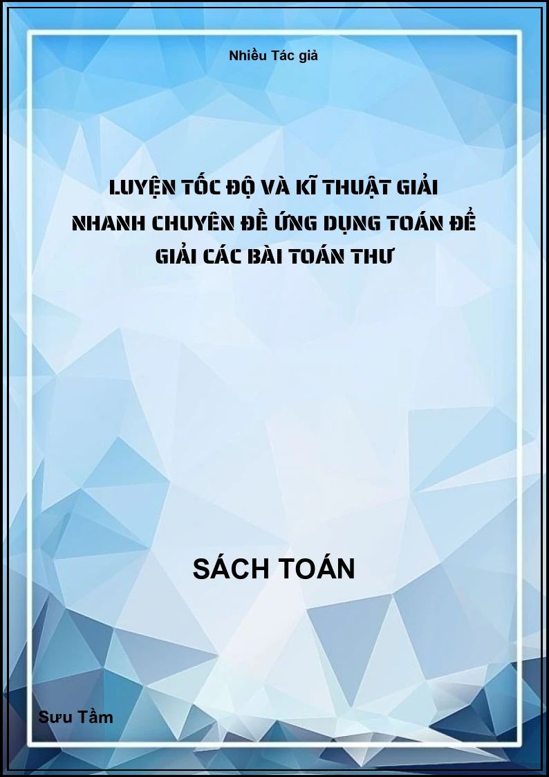 Luyện tốc độ và kĩ thuật giải nhanh chuyên đề ứng dụng toán để giải các bài toán thư
