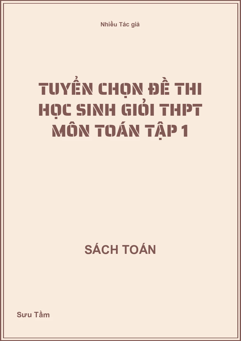 Tuyển chọn đề thi học sinh giỏi THPT môn Toán Tập 1