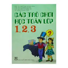 CÁC TRÒ CHƠI HỌC TOÁN 1 - 2 - 3