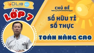 Toán Nâng Cao 7 - Số Hữu Tỉ. Số Thực
