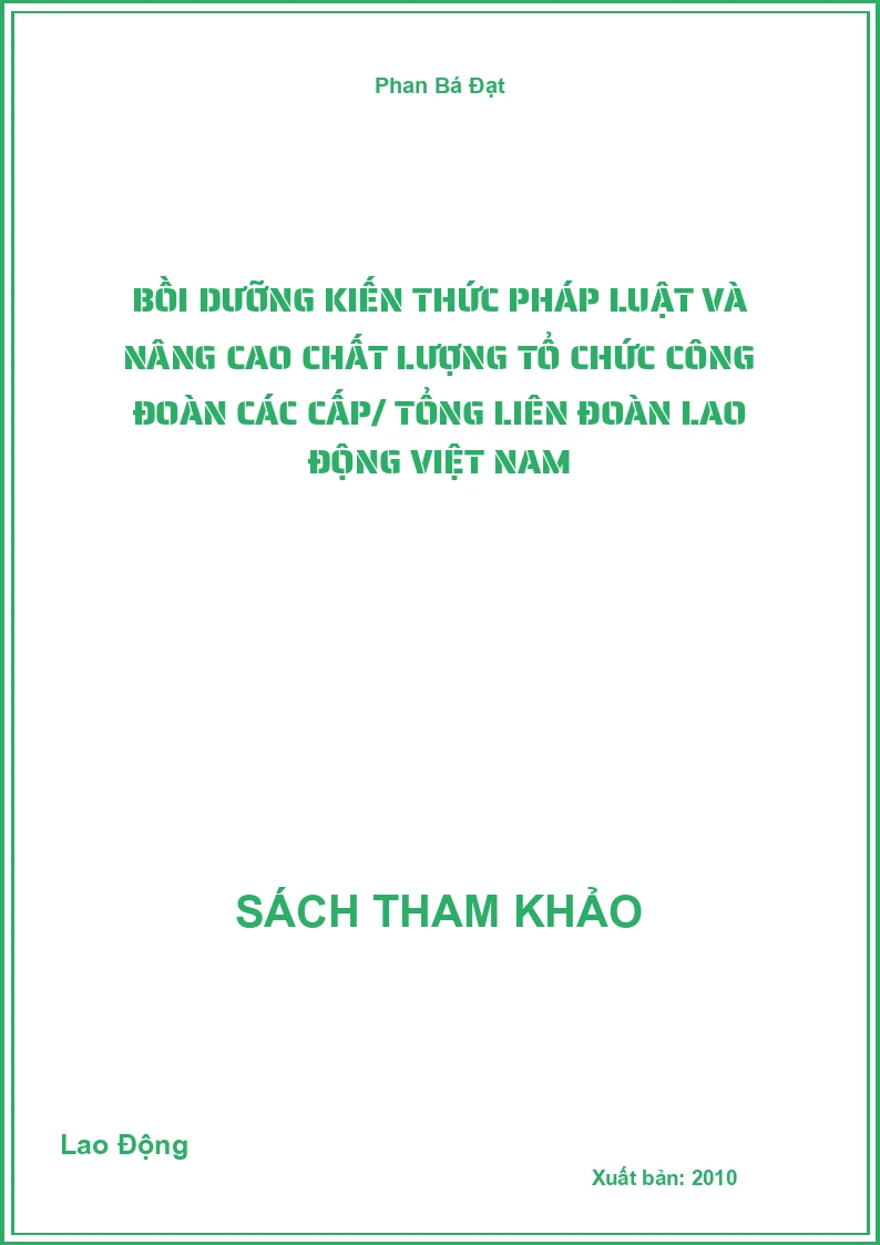 Bồi dưỡng kiến thức pháp luật và nâng cao chất lượng tổ chức công đoàn các cấp/ tổng liên đoàn lao động Việt Nam