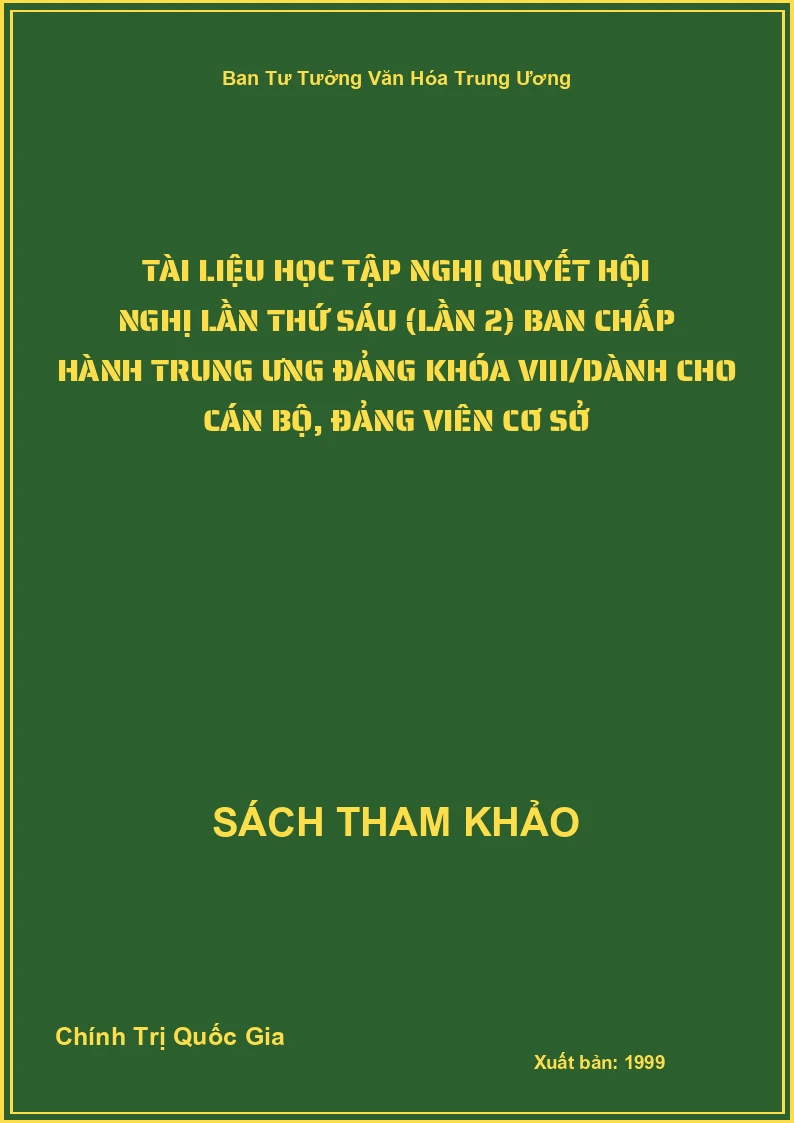 Tài liệu học tập nghị quyết hội nghị lần thứ sáu (lần 2) ban chấp hành trung ưng đảng khóa VIII/dành cho cán bộ, đảng viên cơ sở