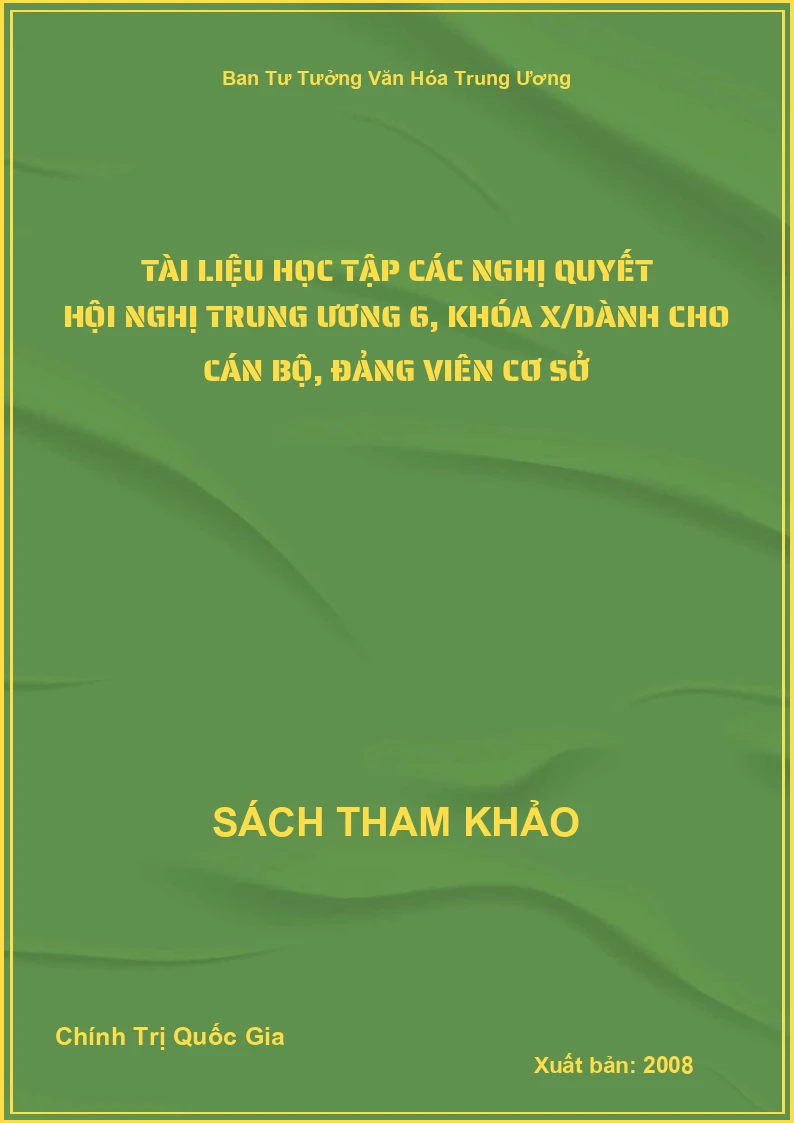 Tài liệu học tập các nghị quyết hội nghị trung ương 6, khóa X/dành cho cán bộ, đảng viên cơ sở