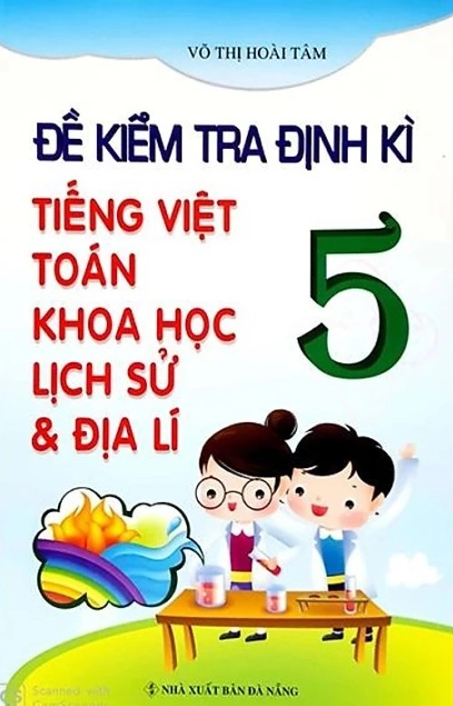 Đề kiểm tra định kì Tiếng việt – Toán – Khoa học – Lịch sử - Địa lí 5