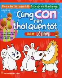 Cùng Con Rèn Thói Quen Tốt - Chủ Đề Lễ Phép
