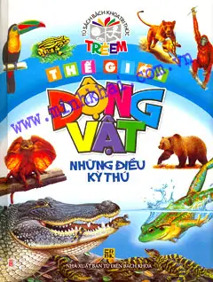 Bách Khoa Tri Thức: Thế Giới Động Vật Những Điều Kì Thú