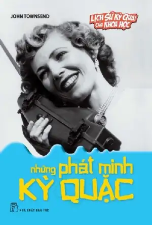 Lịch Sử Kỳ Quái Của Khoa Học - Những Phát Minh Kỳ Quặc