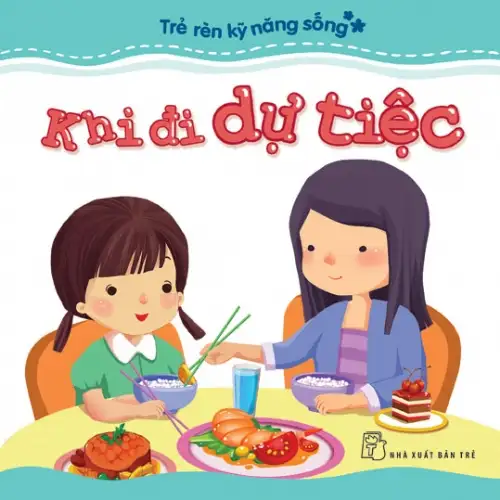 Trẻ Rèn Kỹ Năng Sống: Khi Đi Dự Tiệc
