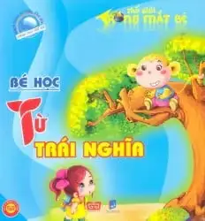 Thế Giới Trong Mắt Bé: Bé Học Từ Trái Nghĩa