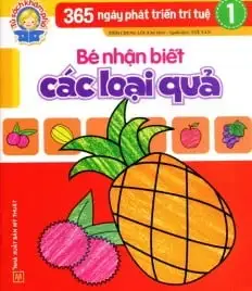 365 Ngày Phát Triển Trí Tuệ 1: Bé Nhận Biết Các Loại Quả