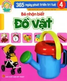 365 Ngày Phát Triển Trí Tuệ 4: Bé Nhận Biết Đồ Vật