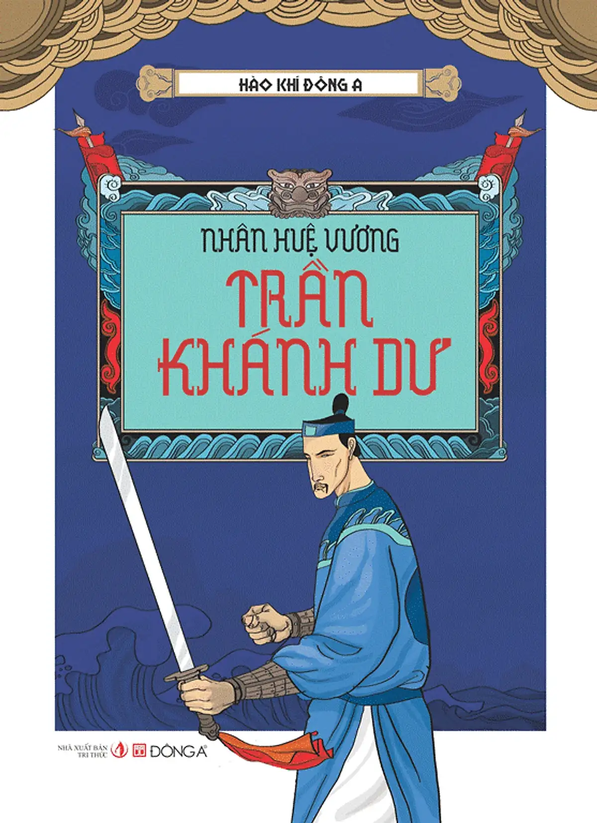 Hào Khí Đông A: Nhân Huệ Vương Trần Khánh Dư