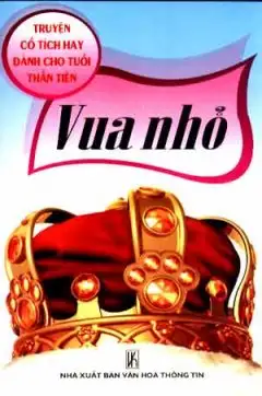 Truyện Cổ Tích Hay Dành Cho Tuổi Thần Tiên: Vua Nhỏ