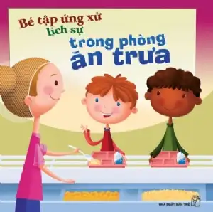 Bé tập ứng xử lịch sự trong phòng ăn trưa