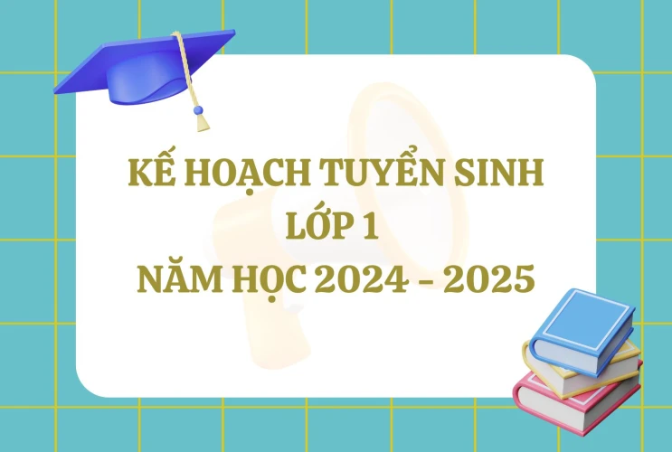 Kế hoạch tuyển sinh lớp 1 năm học 2024 - 2025