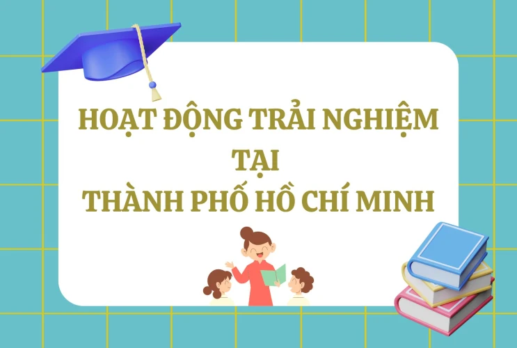 Hoạt động trải nghiệm của nhà trường tại Thành phố Hồ Chí Minh