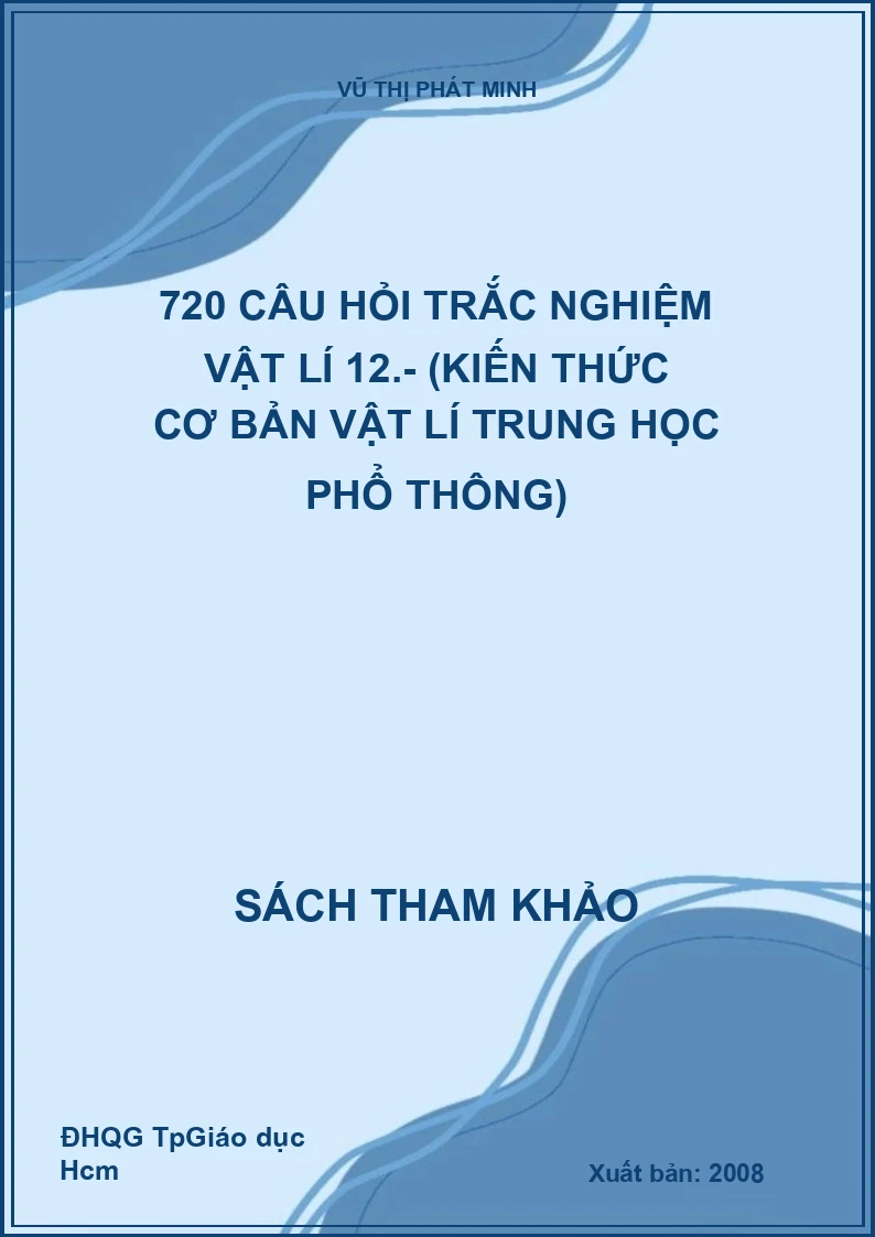 720 câu hỏi trắc nghiệm vật lí 12.- (Kiến thức cơ bản vật lí Trung học phổ thông)