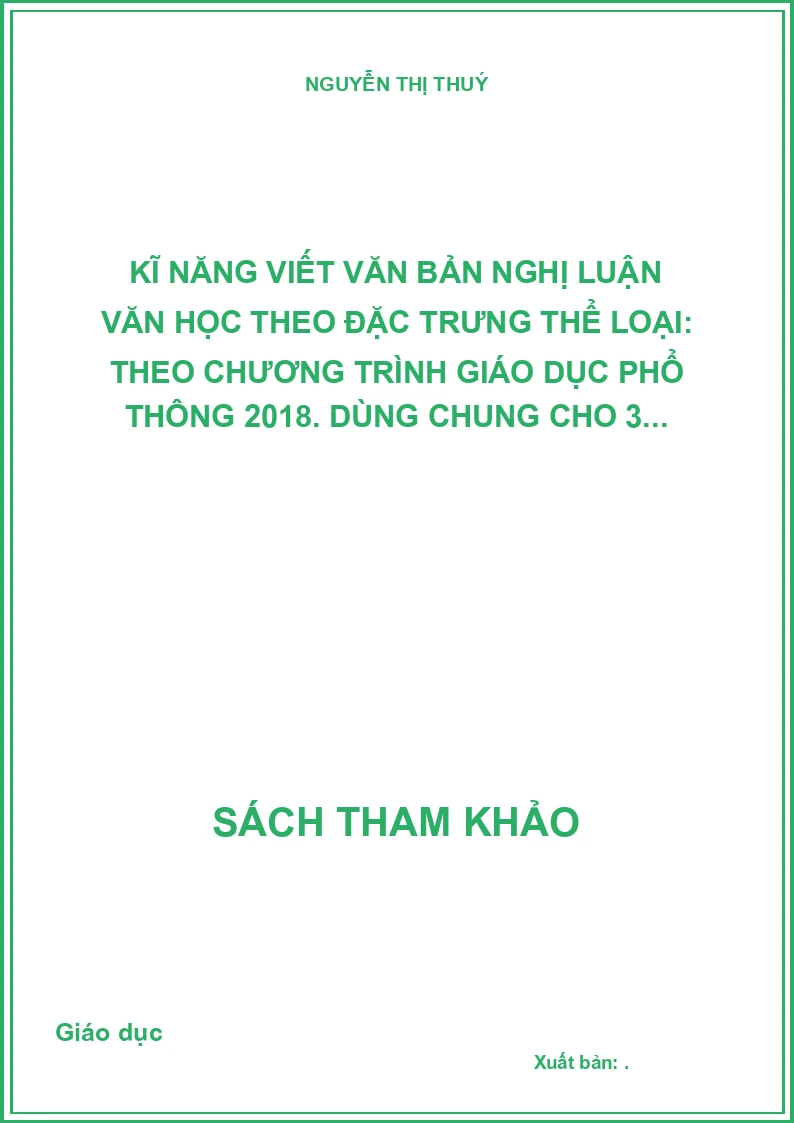Kĩ năng viết văn bản nghị luận văn học theo đặc trưng thể loại: Theo Chương trình Giáo dục phổ thông 2018. Dùng chung cho 3...
