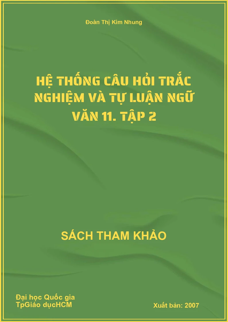Hệ thống câu hỏi trắc nghiệm và tự luận ngữ văn 11. Tập 2