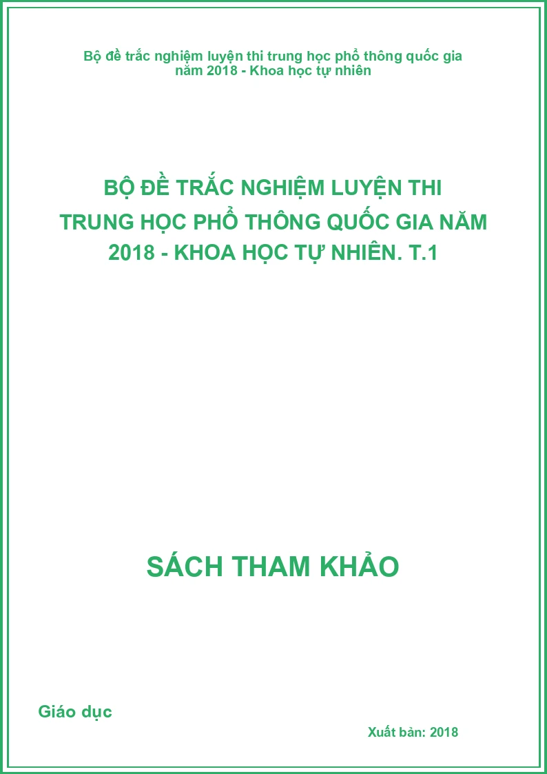 Bộ Đề Trắc Nghiệm Luyện Thi Trung Học Phổ Thông Quốc Gia Năm 2018 - Khoa Học Tự Nhiên. T.1