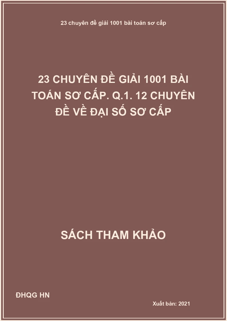 23 Chuyên Đề Giải 1001 Bài Toán Sơ Cấp. Q.1. 12 Chuyên Đề Về Đại Số Sơ Cấp
