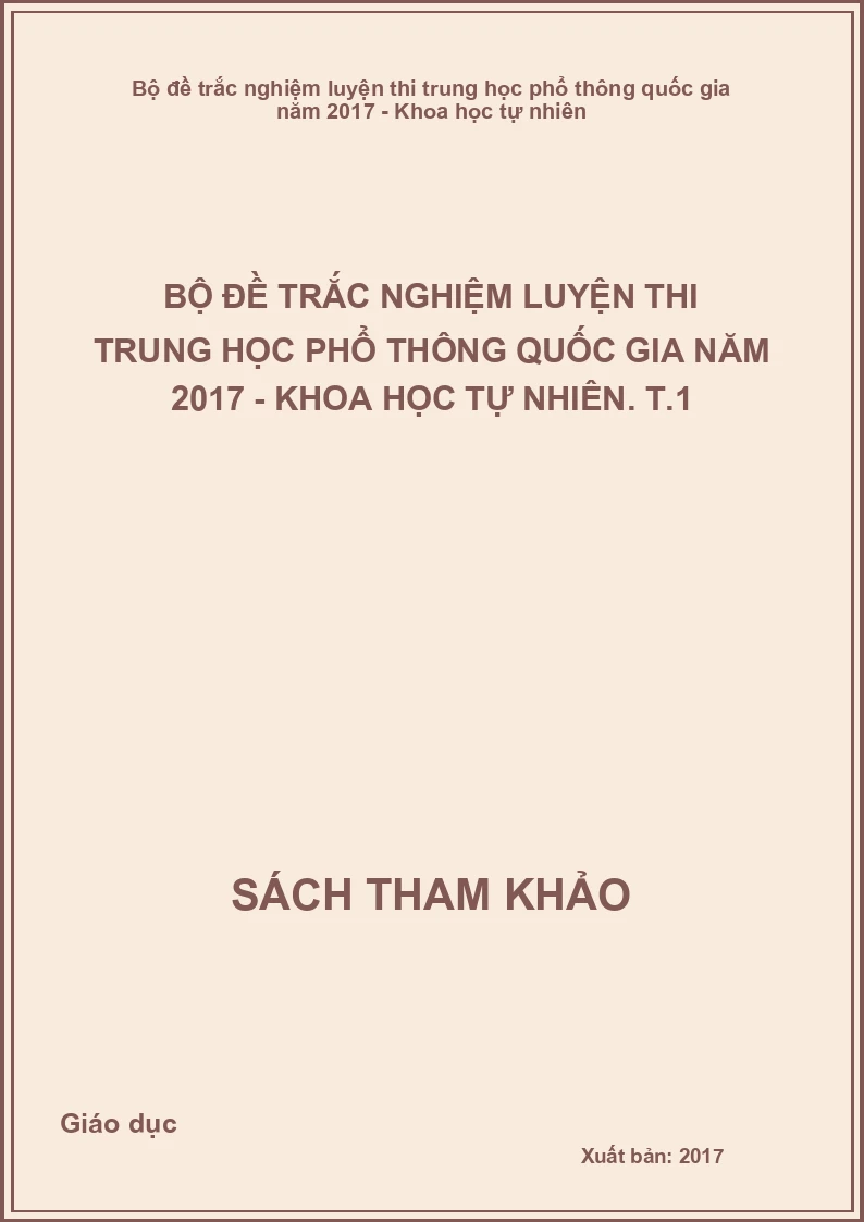 Bộ Đề Trắc Nghiệm Luyện Thi Trung Học Phổ Thông Quốc Gia Năm 2017 - Khoa Học Tự Nhiên. T.1