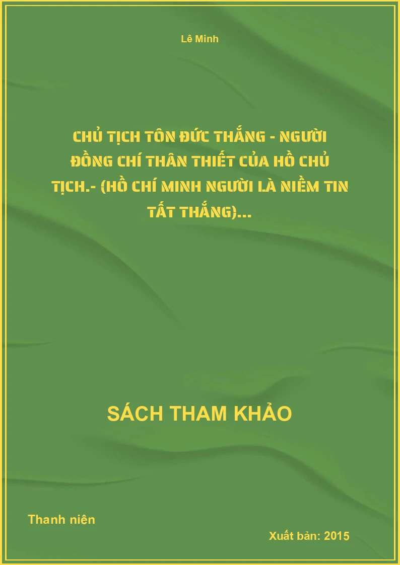 Chủ tịch Tôn Đức Thắng - Người đồng chí thân thiết của Hồ Chủ Tịch.- (Hồ Chí Minh Người là niềm tin tất thắng)...