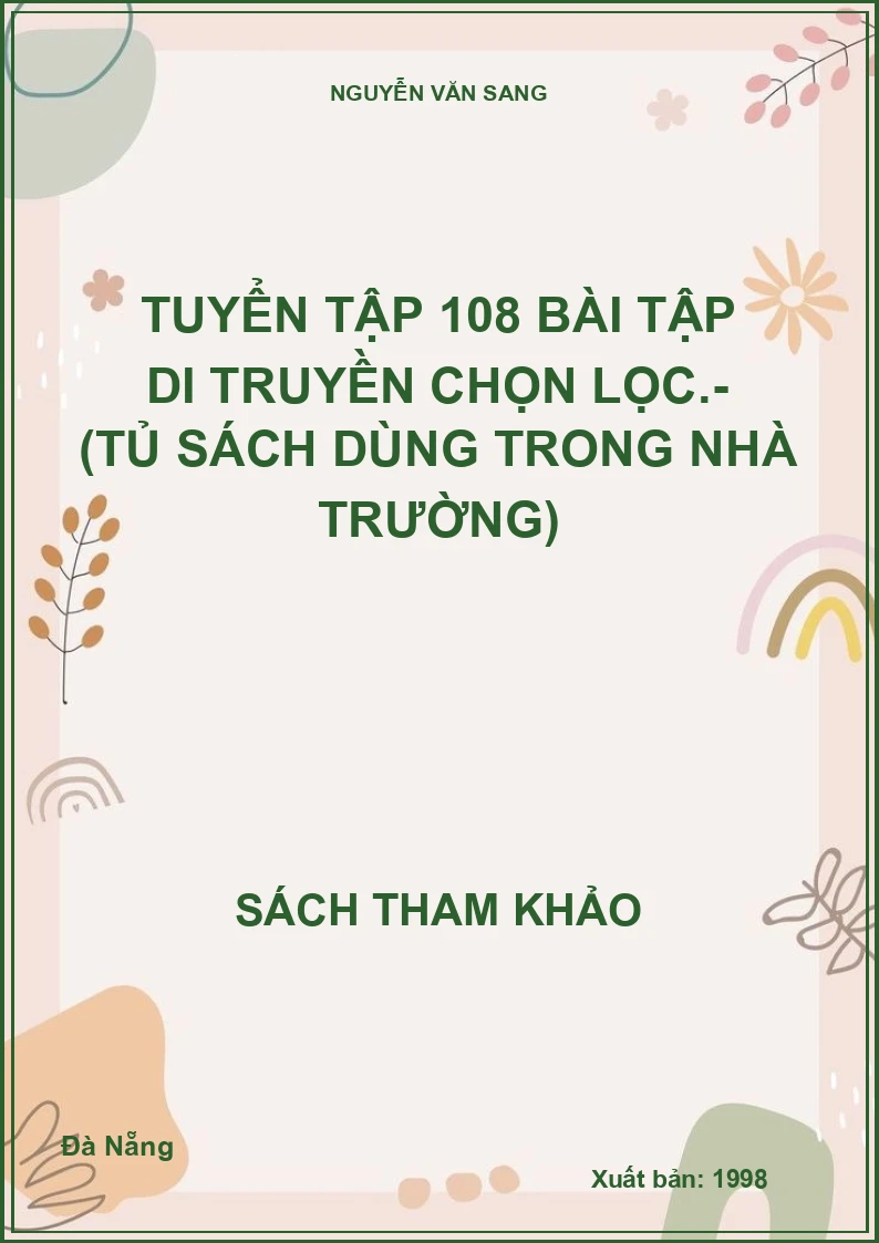 Tuyển Tập 108 Bài Tập Di Truyền Chọn Lọc.- (Tủ Sách Dùng Trong Nhà Trường)