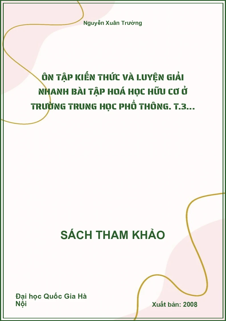 Ôn tập kiến thức và luyện giải nhanh Bài tập hoá học hữu cơ ở trường trung học phổ thông. T.3...