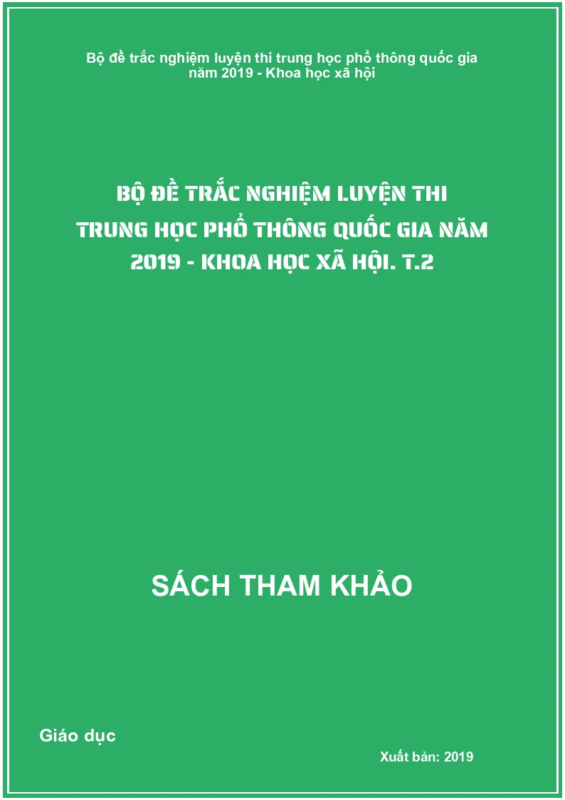 Bộ đề trắc nghiệm luyện thi trung học phổ thông quốc gia năm 2019 - Khoa học xã hội. T.2