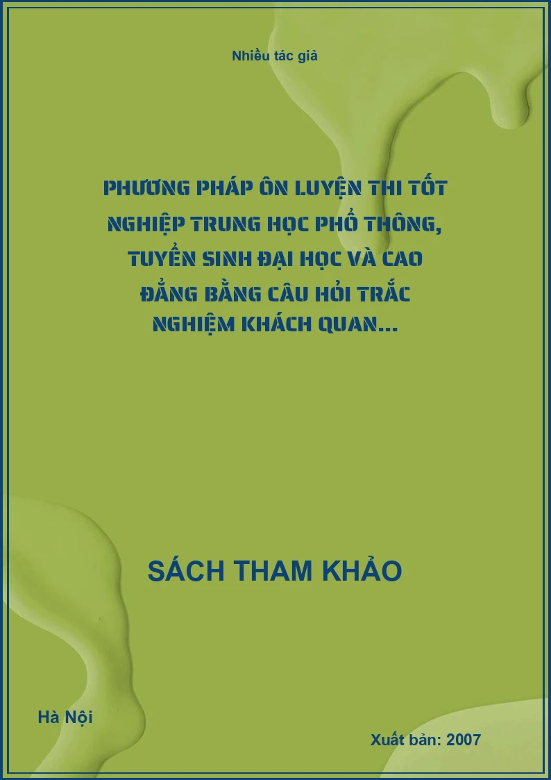 Phương pháp ôn luyện thi tốt nghiệp trung học phổ thông, tuyển sinh Đại học và Cao đẳng bằng câu hỏi trắc nghiệm khách quan...