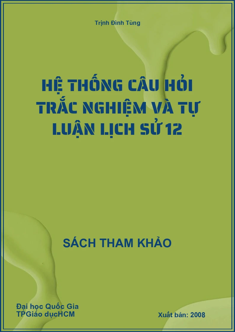 Hệ Thống Câu Hỏi Trắc Nghiệm Và Tự Luận Lịch Sử 12