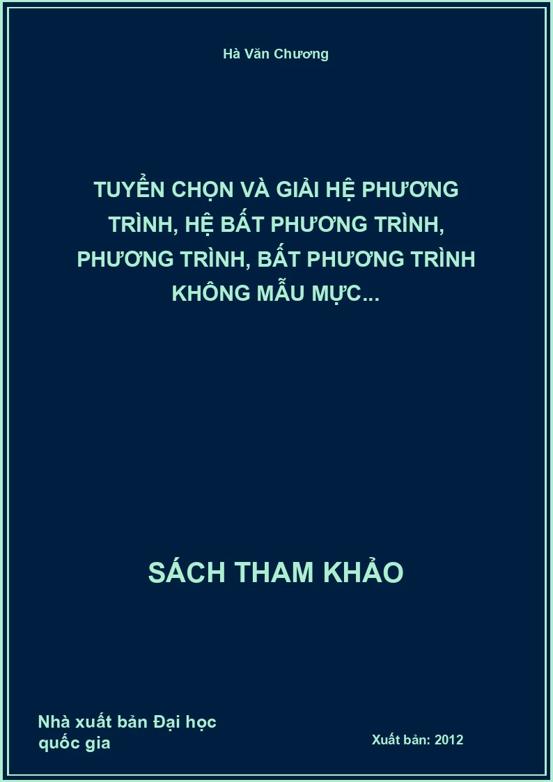 Tuyển chọn và giải hệ phương trình, hệ bất phương trình, phương trình, bất phương trình không mẫu mực...